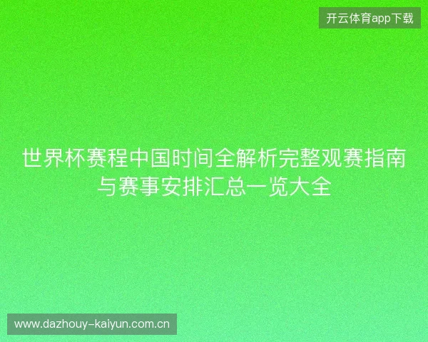 世界杯赛程中国时间全解析完整观赛指南与赛事安排汇总一览大全